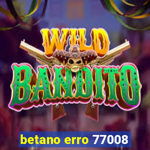 betano erro 77008